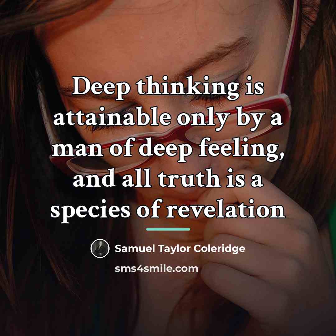 “Deep thinking is attainable only by a man of deep…” quote by Samuel Taylor Coleridge