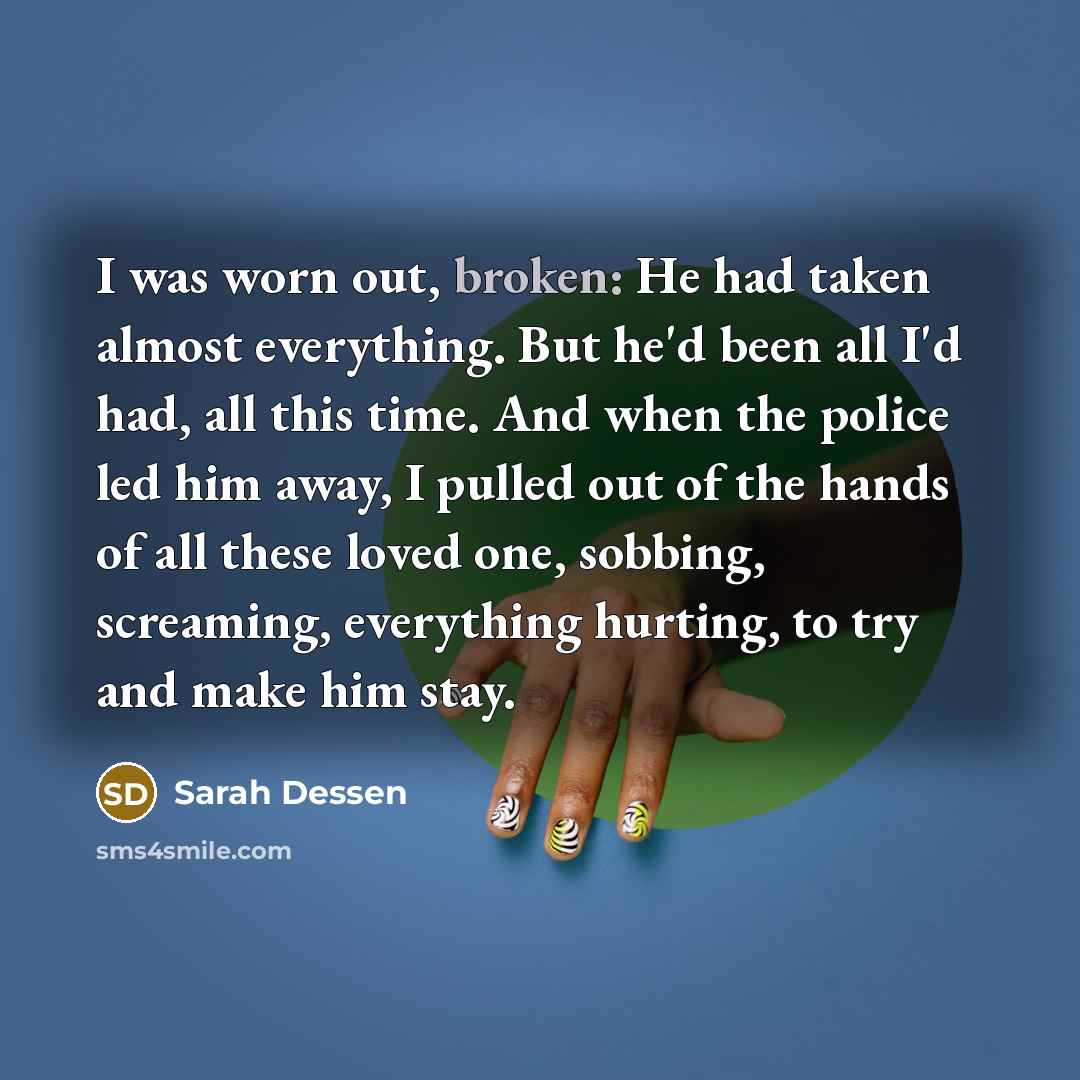 “I was worn out, broken: He had taken almost everything.…” quote by Sarah Dessen
