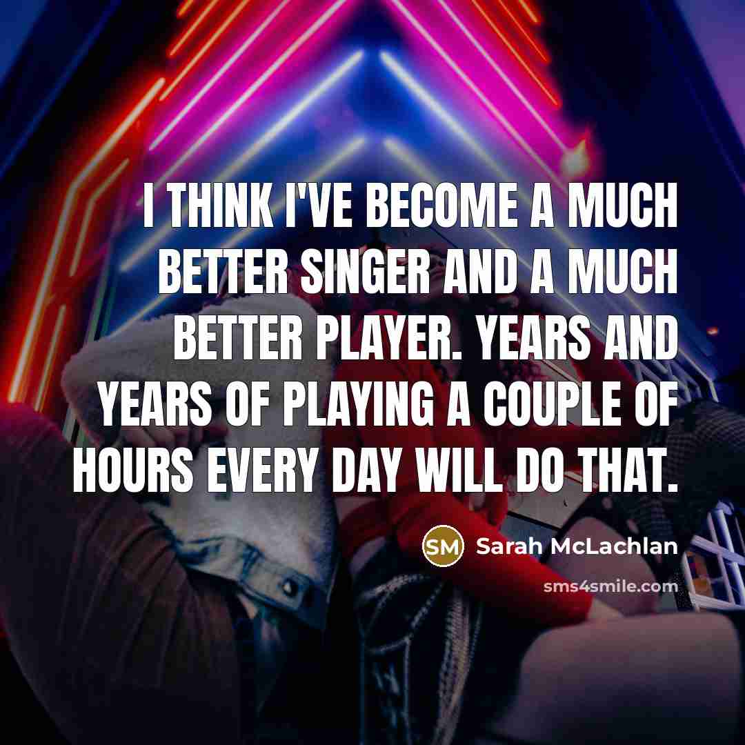 “I think I've become a much better singer and a…” quote by Sarah McLachlan