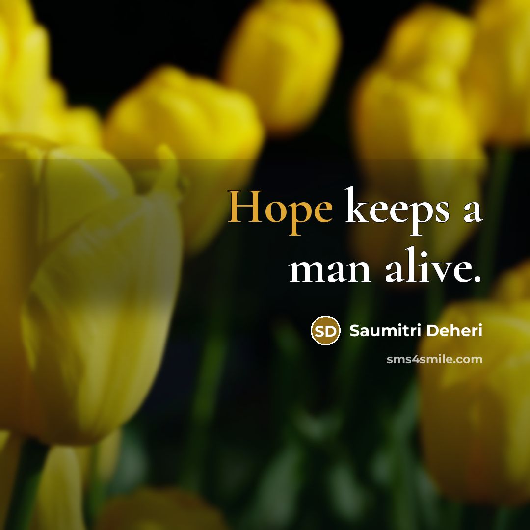 “Hope keeps a man alive.” quote by Saumitri Deheri