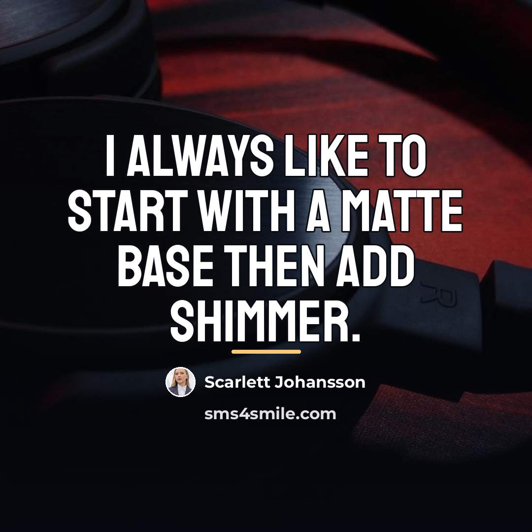 “I always like to start with a matte base then…” quote by Scarlett Johansson