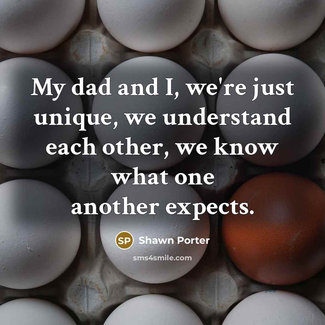 “My dad and I, we're just unique, we understand each…” quote by Shawn Porter