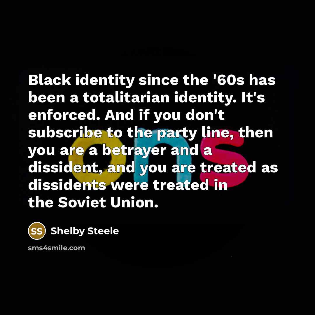 “Black identity since the '60s has been a totalitarian identity.…” quote by Shelby Steele