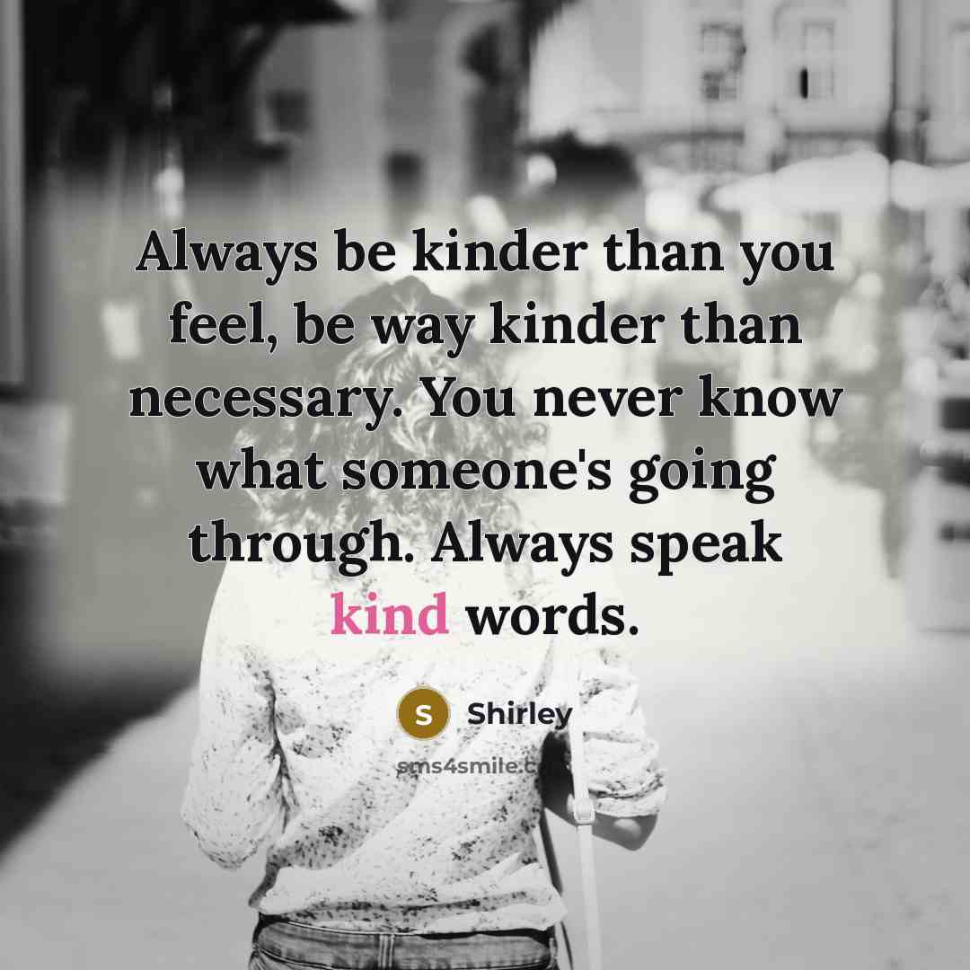 “Always be kinder than you feel, be way kinder than…” quote by Shirley