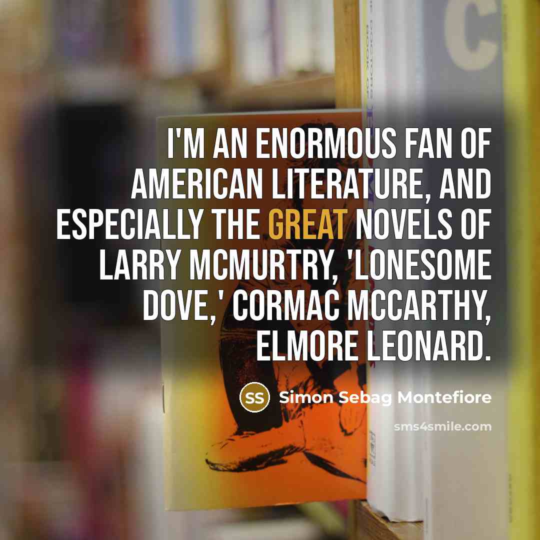 “I'm an enormous fan of American literature, and especially the…” quote by Simon Sebag Montefiore