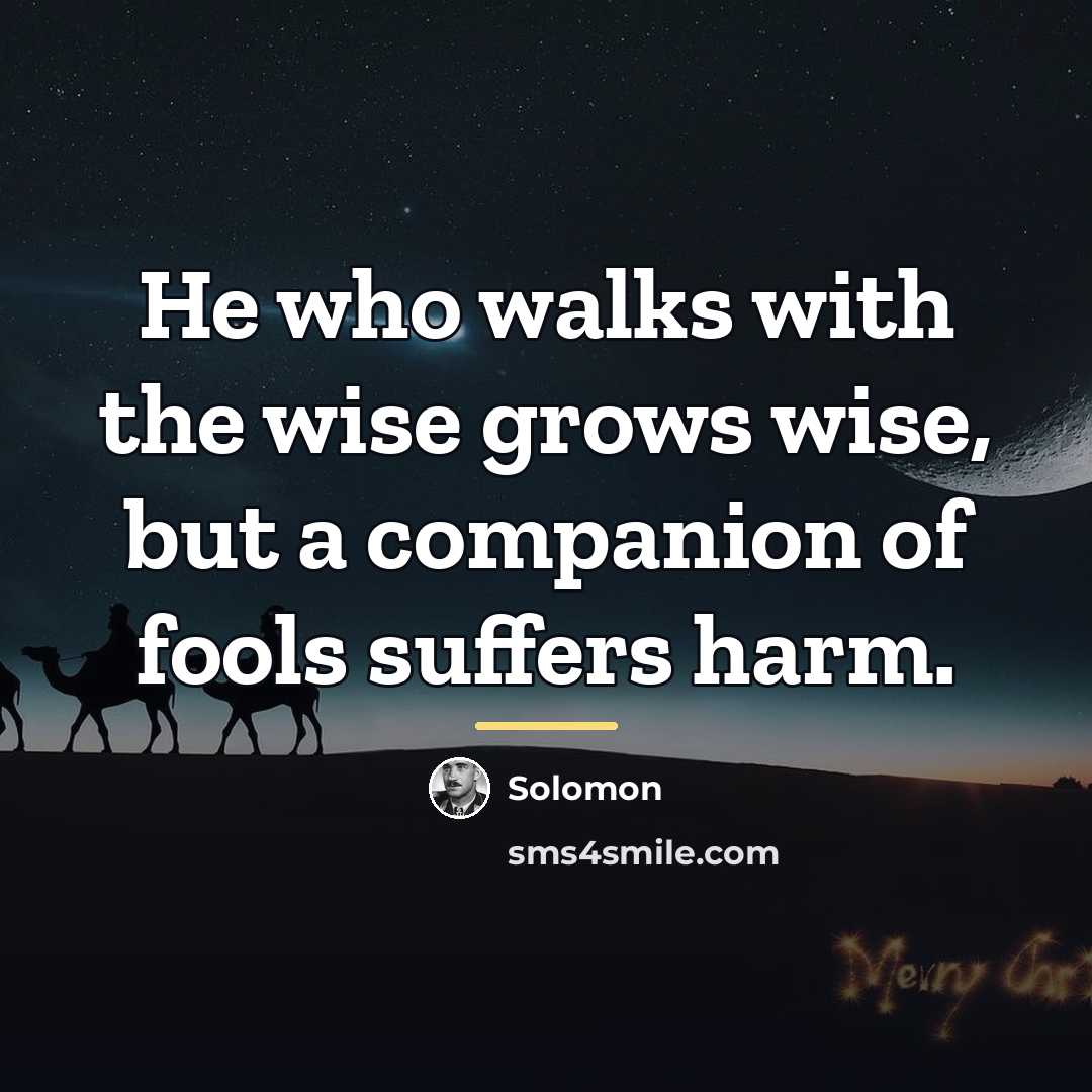 “He who walks with the wise grows wise, but a…” quote by Solomon