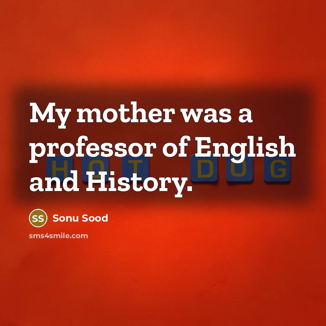 “My mother was a professor of English and History.…” quote by Sonu Sood