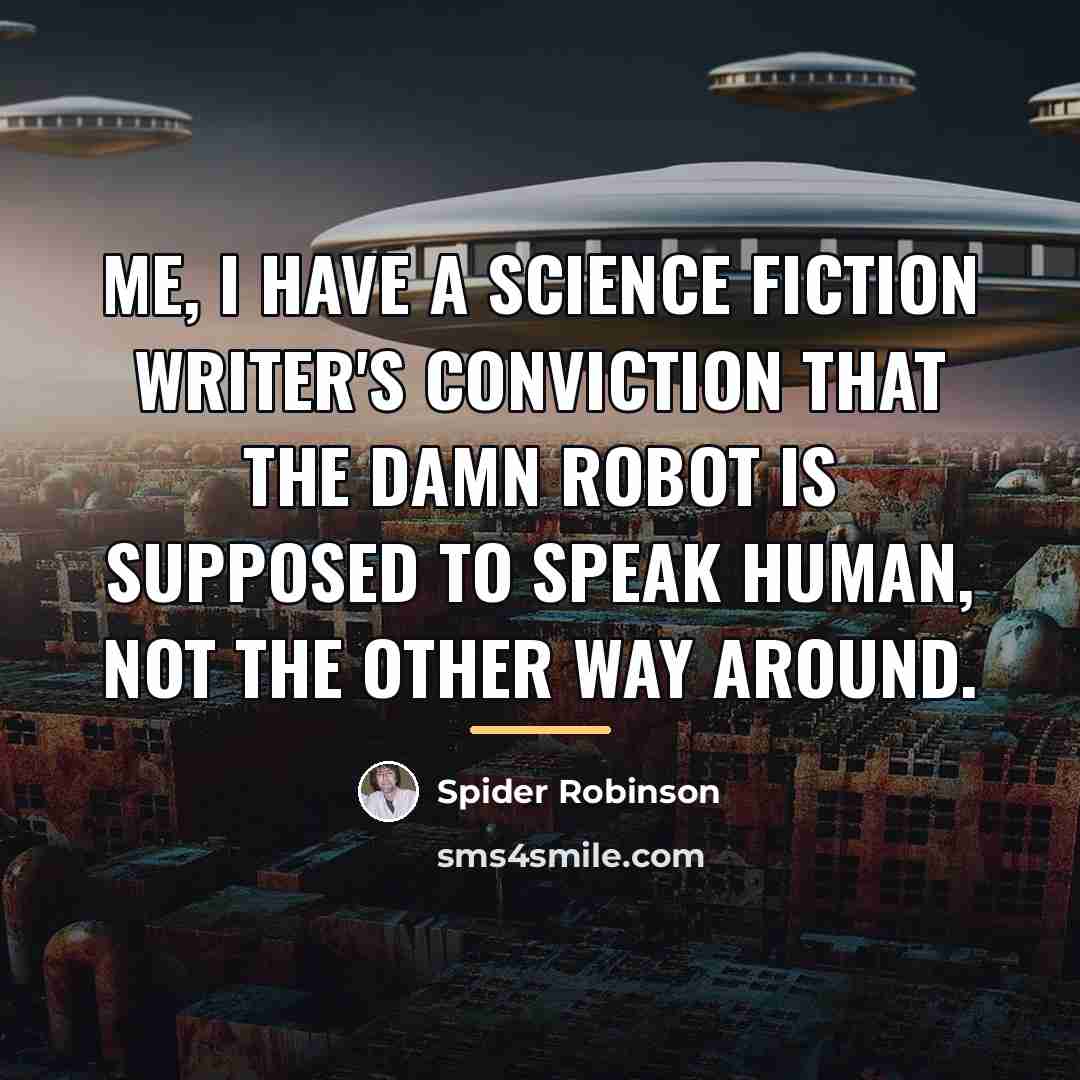 “Me, I have a science fiction writer's conviction that the…” quote by Spider Robinson