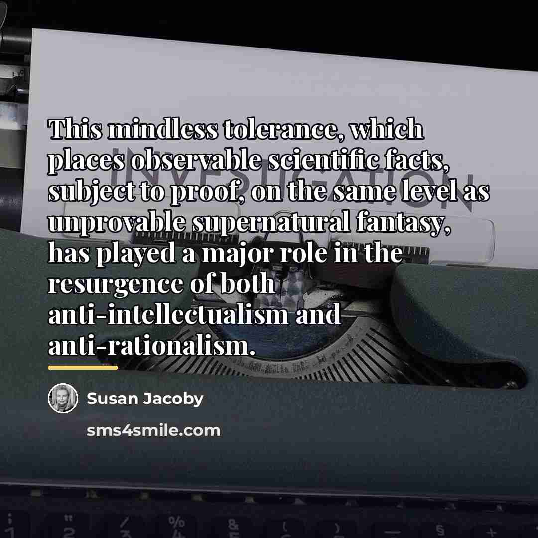 “This mindless tolerance, which places observable scientific facts, subject to…” quote by Susan Jacoby