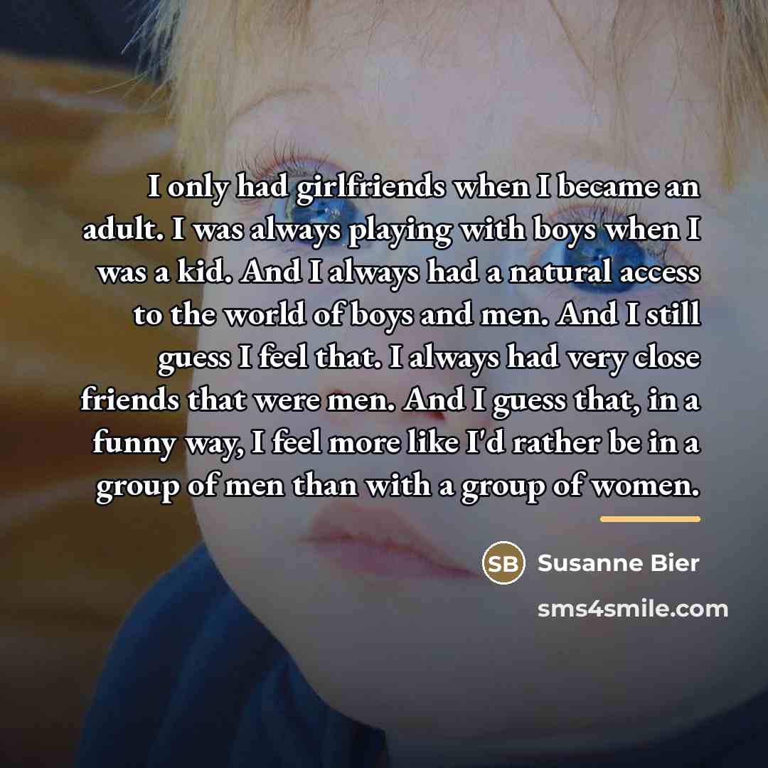 “I only had girlfriends when I became an adult. I…” quote by Susanne Bier