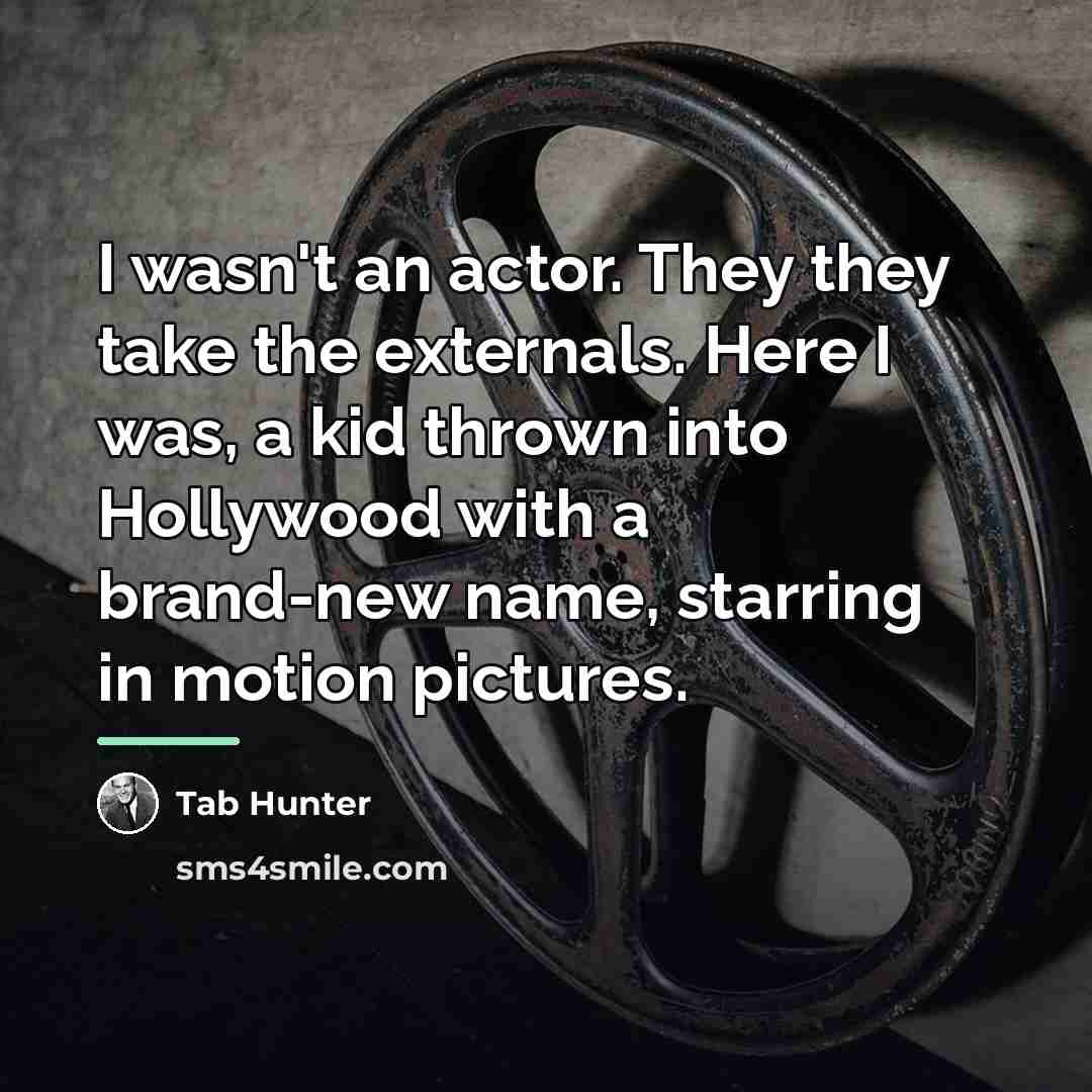 “I wasn't an actor. They they take the externals. Here…” quote by Tab Hunter