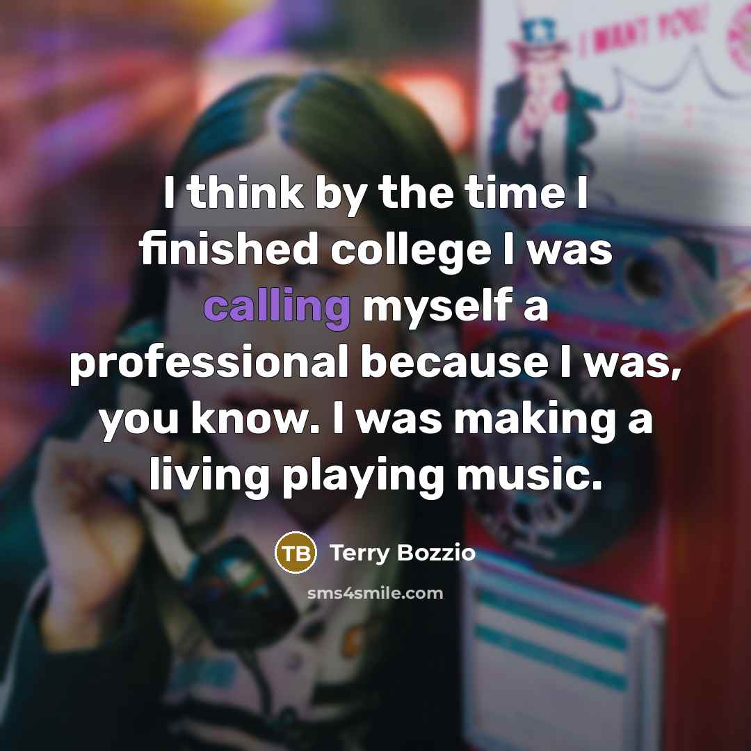 “I think by the time I finished college I was…” quote by Terry Bozzio
