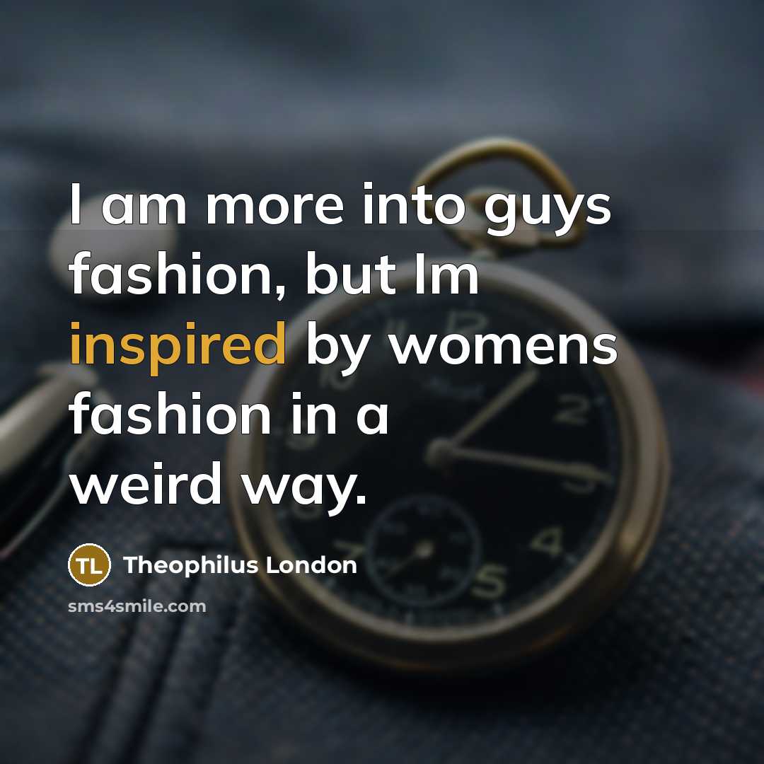 “I am more into guys fashion, but Im inspired by…” quote by Theophilus London