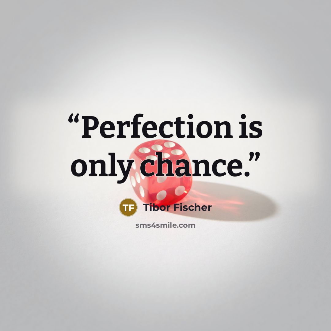 “Perfection is only chance.” quote by Tibor Fischer
