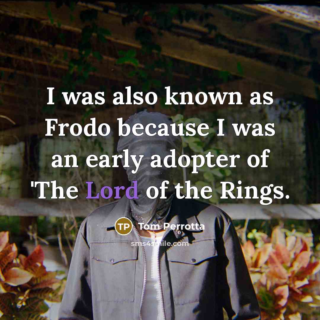 “I was also known as Frodo because I was an…” quote by Tom Perrotta