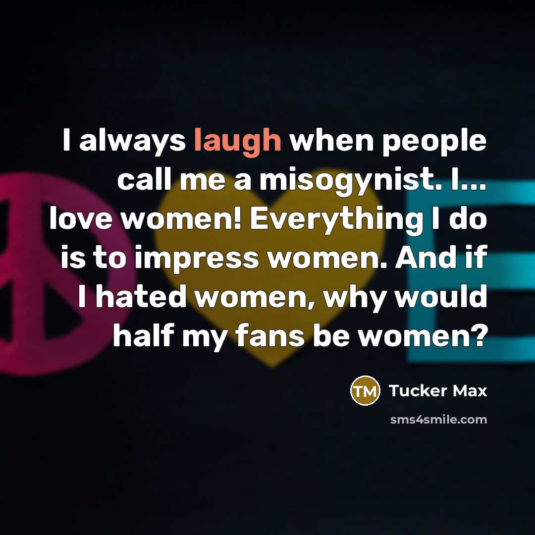 “I always laugh when people call me a misogynist. I...…” quote by Tucker Max