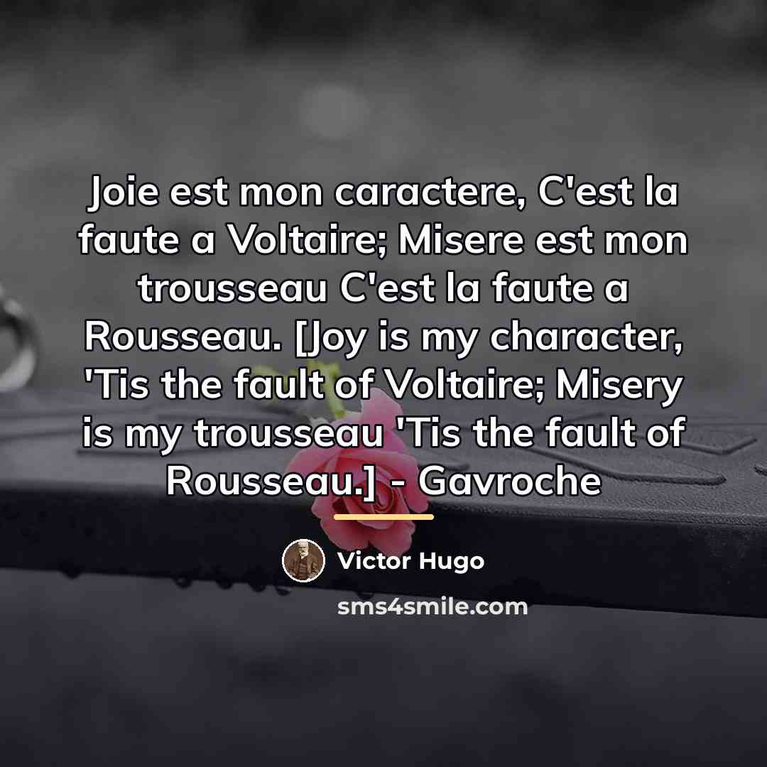 “Joie est mon caractere, C'est la faute a Voltaire; Misere…” quote by Victor Hugo