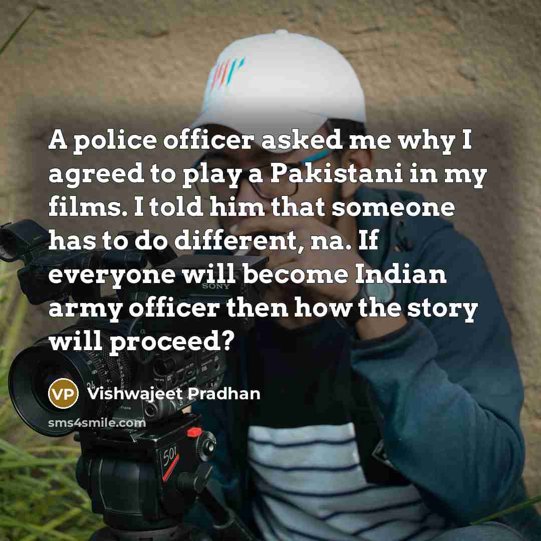 “A police officer asked me why I agreed to play…” quote by Vishwajeet Pradhan