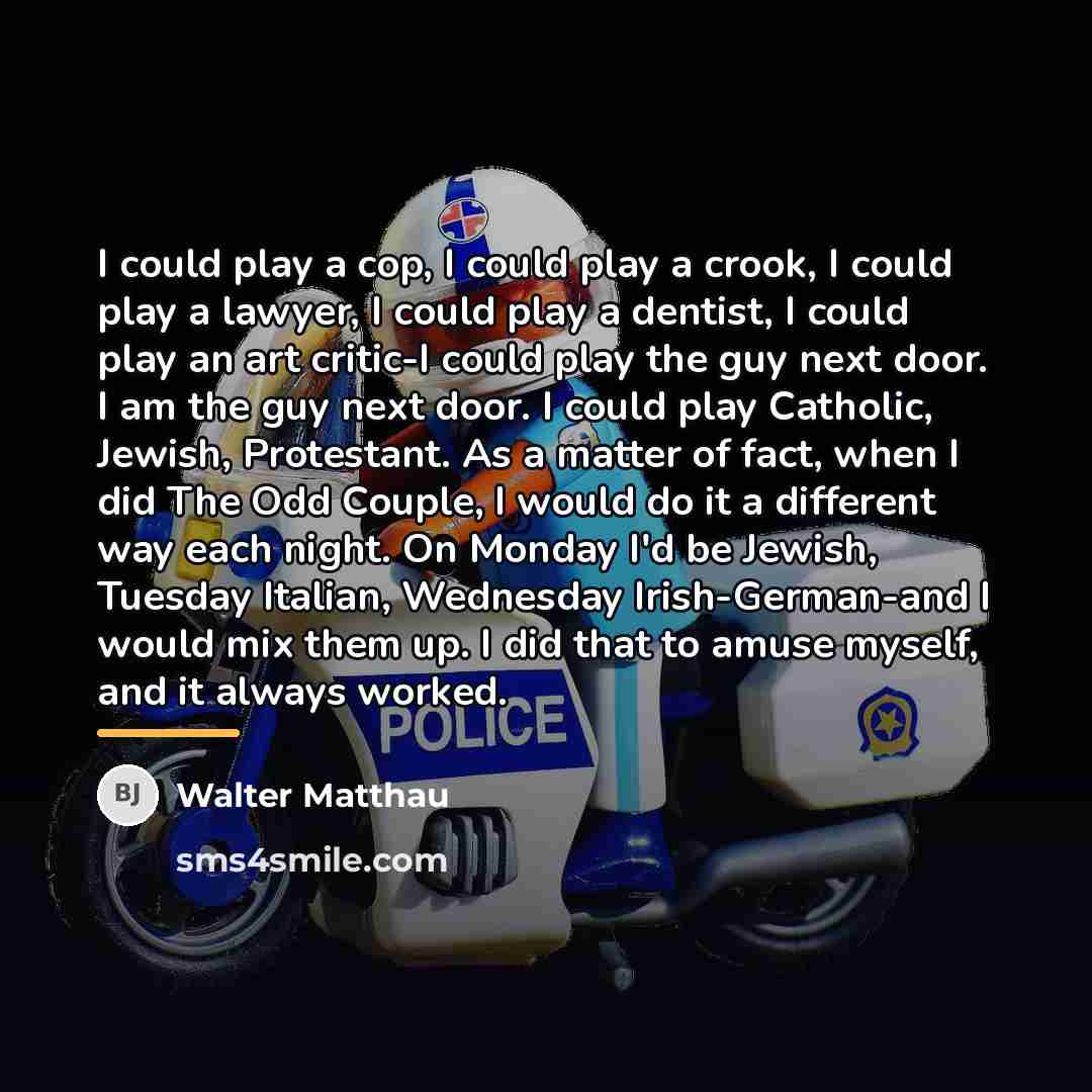 “I could play a cop, I could play a crook,…” quote by Walter Matthau