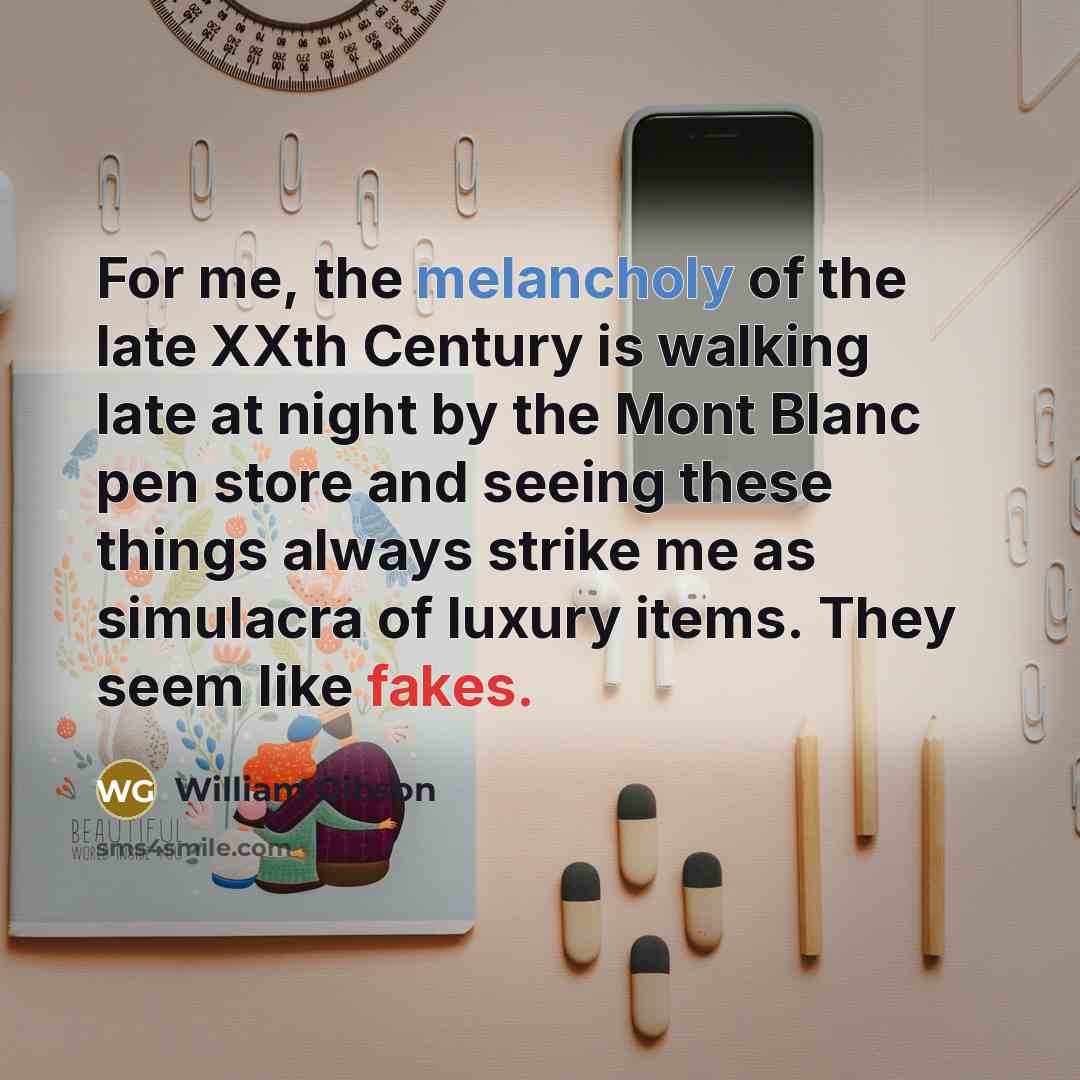 “For me, the melancholy of the late XXth Century is…” quote by William Gibson