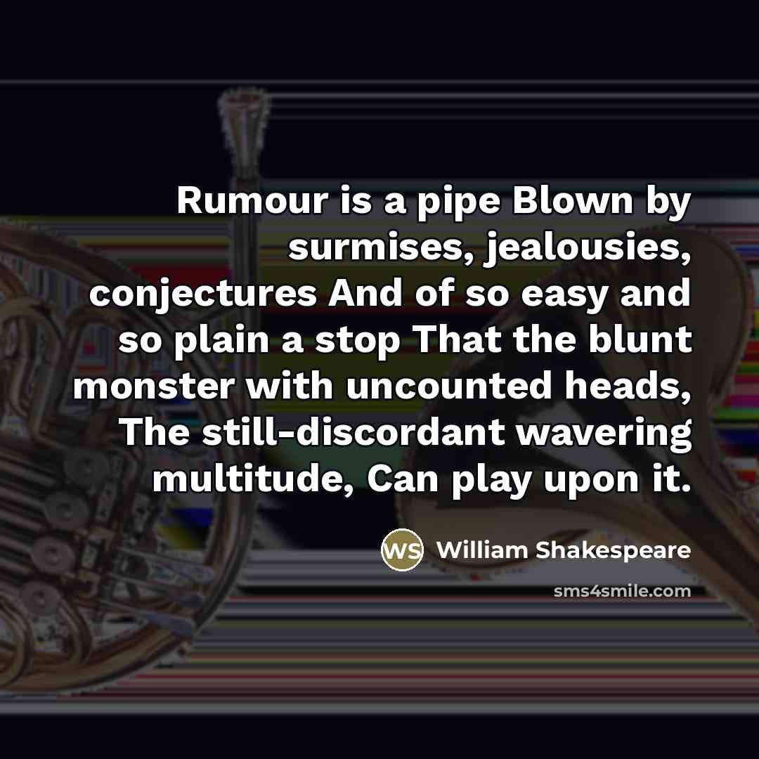 “Rumour is a pipe Blown by surmises, jealousies, conjectures And…” quote by William Shakespeare