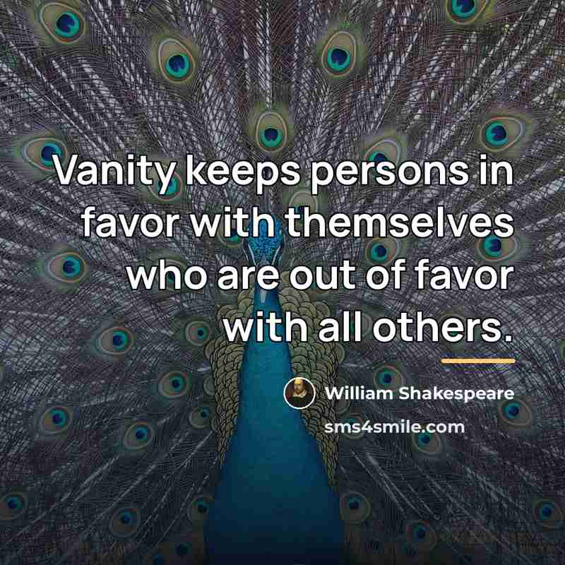 “Vanity keeps persons in favor with themselves who are out…” quote by William Shakespeare