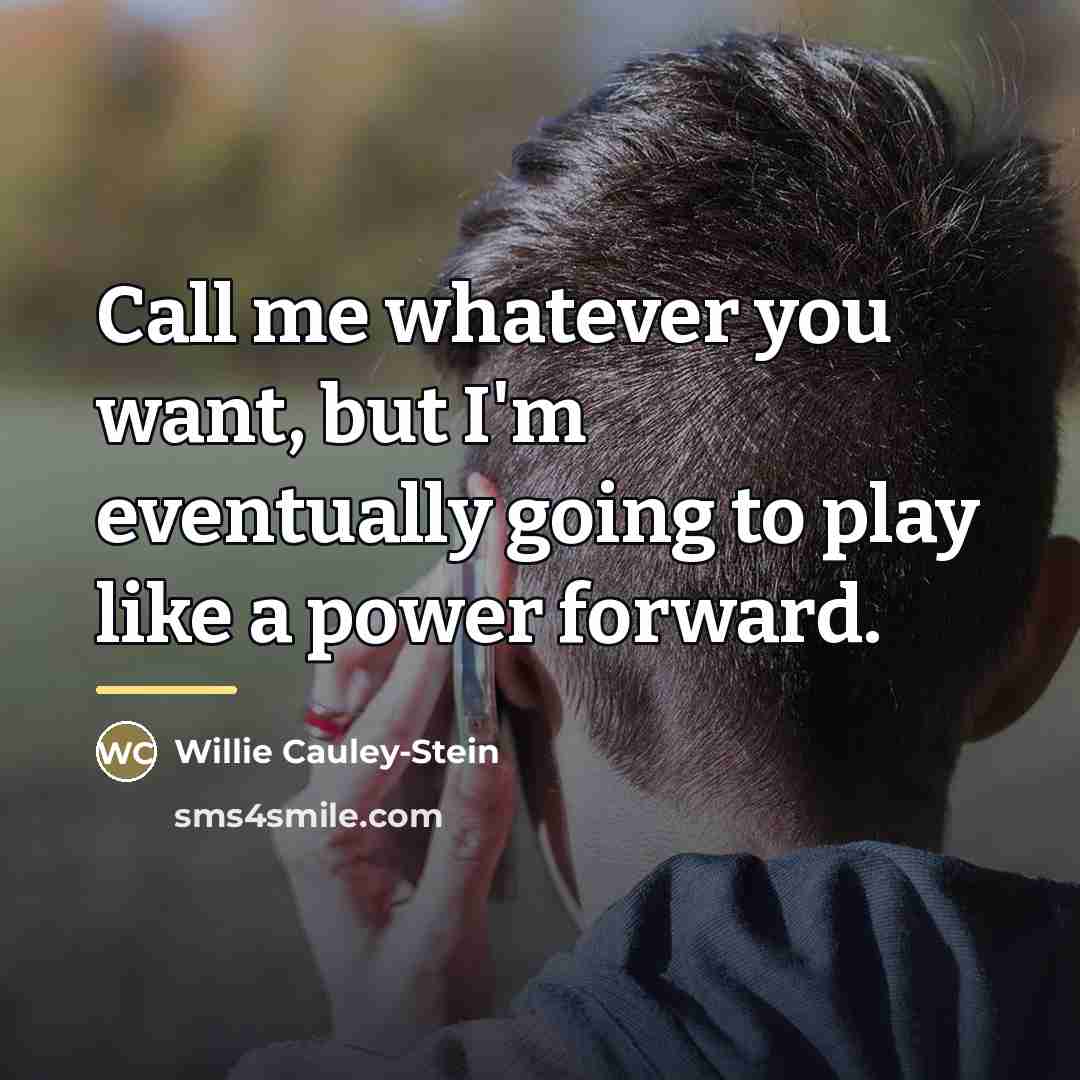 “Call me whatever you want, but I'm eventually going to…” quote by Willie Cauley-Stein