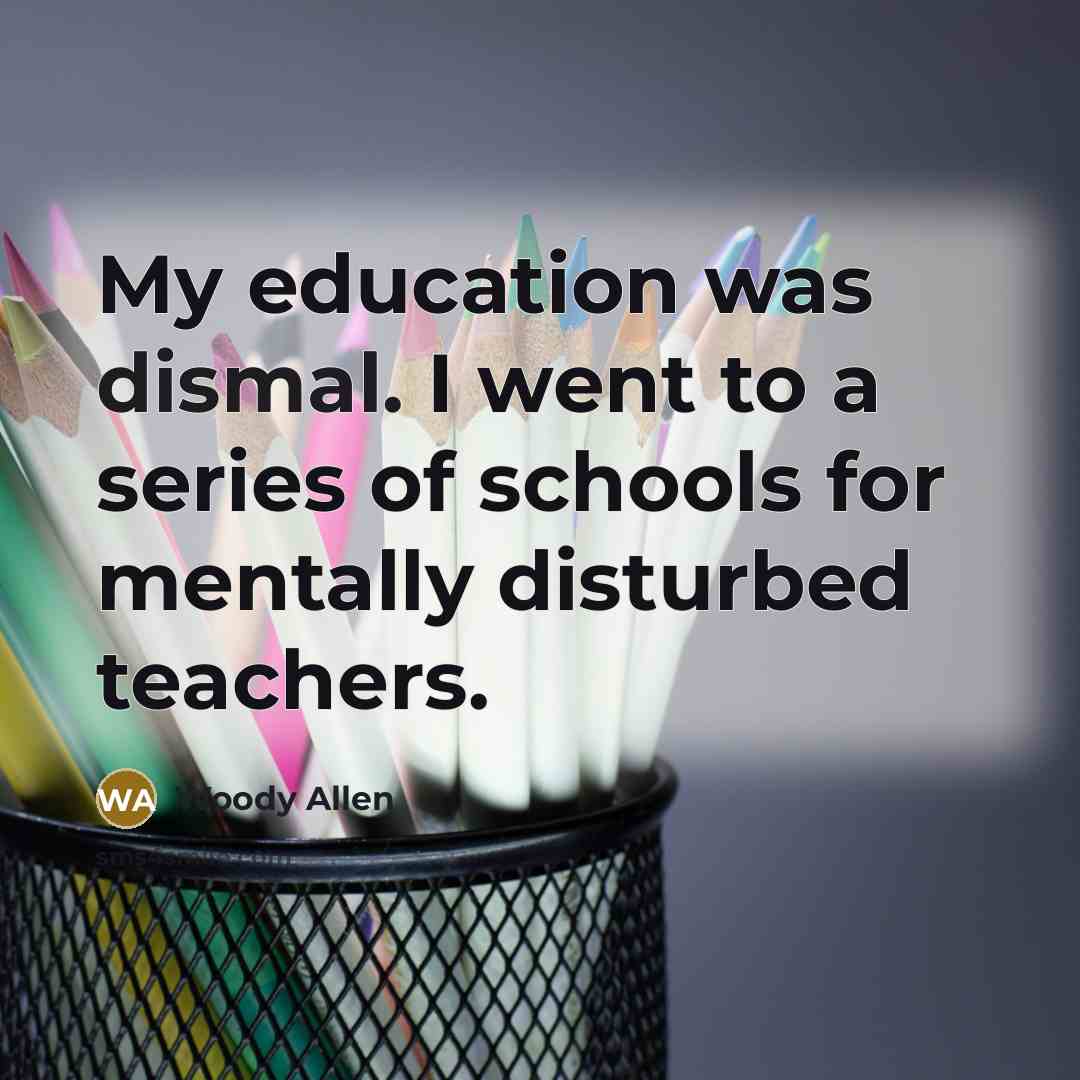 “My education was dismal. I went to a series of…” quote by Woody Allen