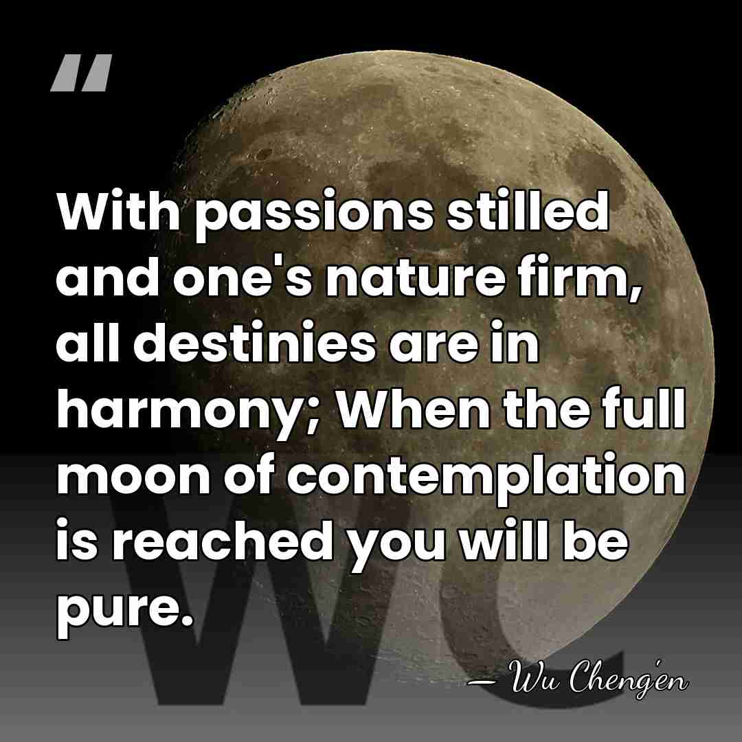 With passions stilled and one's nature firm, all destinies are in harmony;&hellip; - Wu Cheng'en