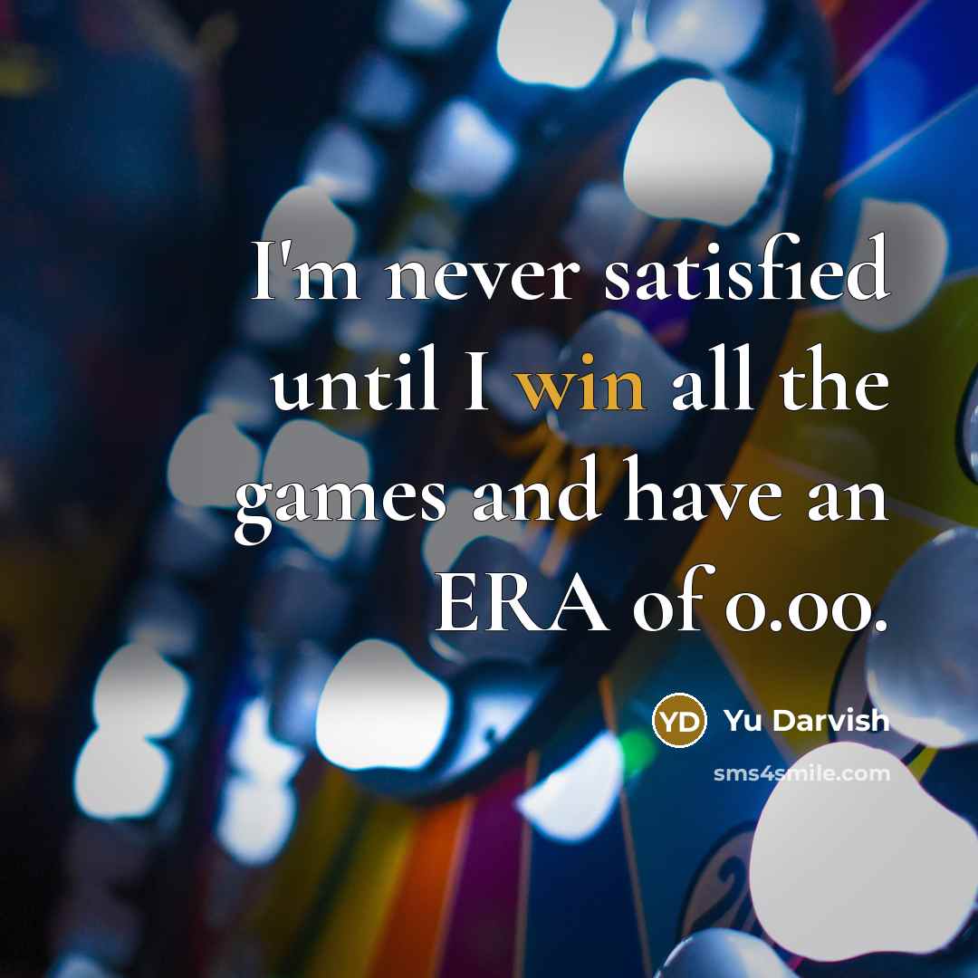 “I'm never satisfied until I win all the games and…” quote by Yu Darvish