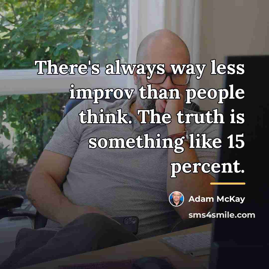 “There's always way less improv than people think. The truth…” quote by Adam McKay