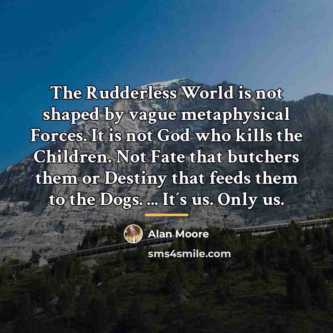 “The Rudderless World is not shaped by vague metaphysical Forces.…” quote by Alan Moore