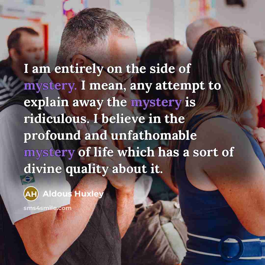 “I am entirely on the side of mystery. I mean,…” quote by Aldous Huxley