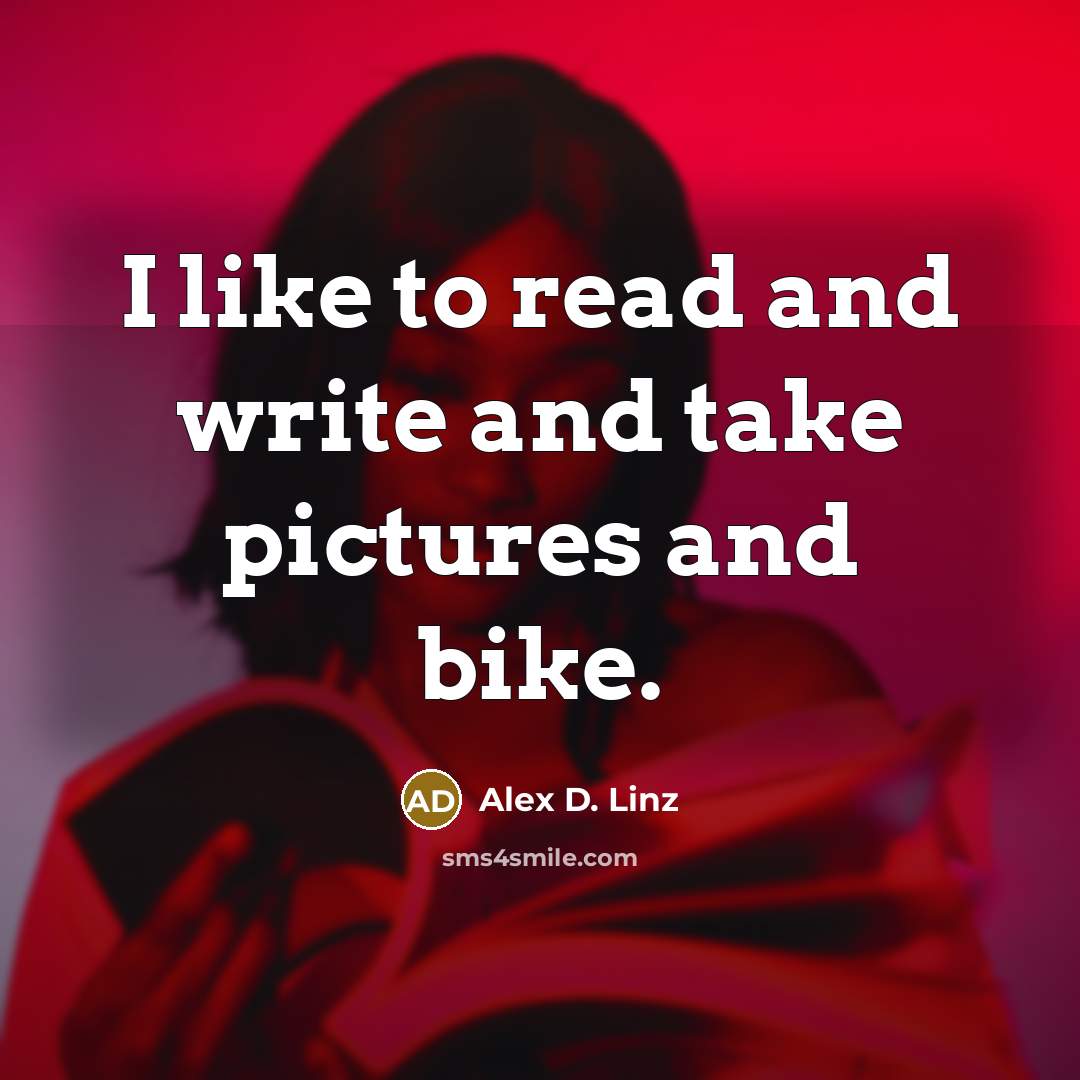 “I like to read and write and take pictures and…” quote by Alex D. Linz