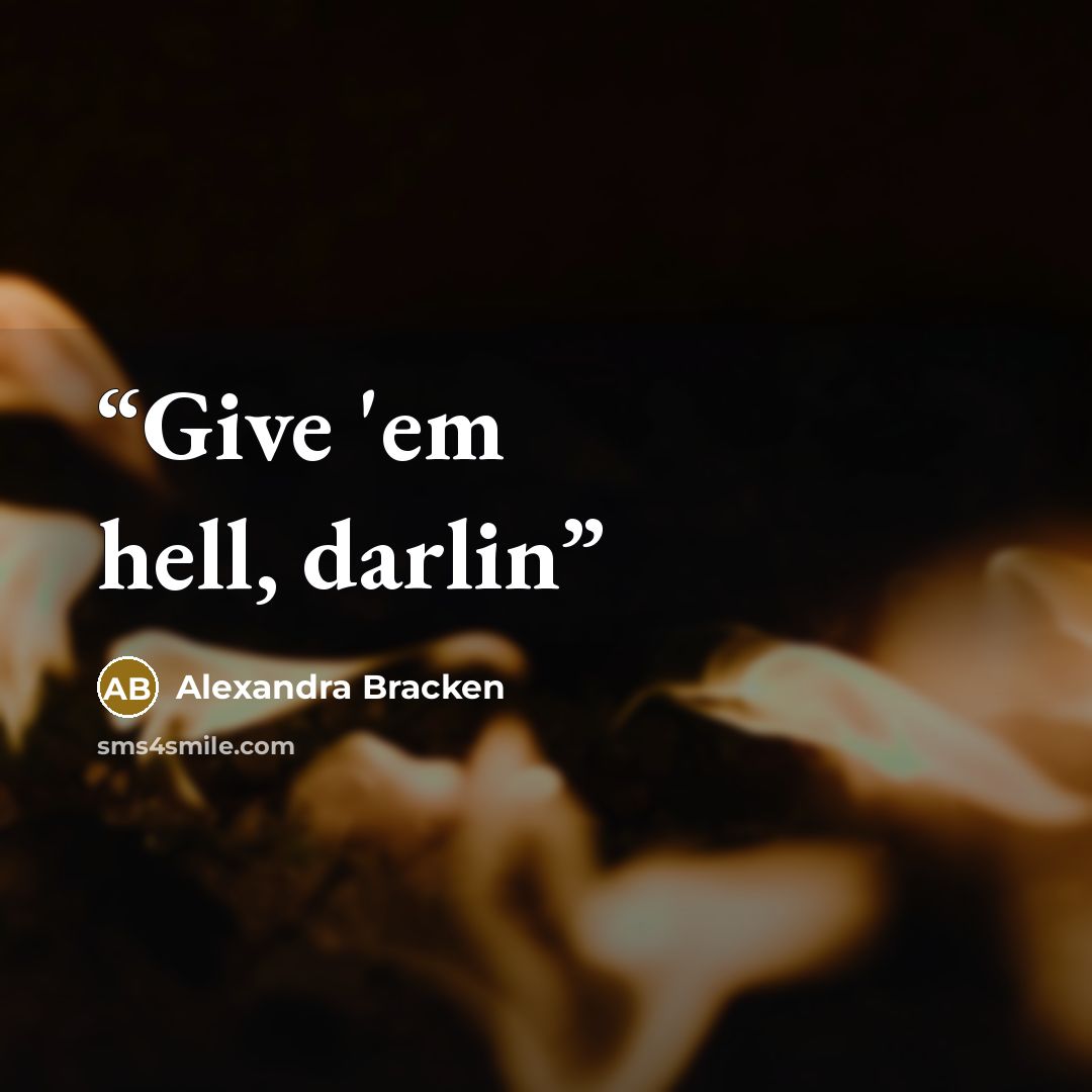 “Give 'em hell, darlin” quote by Alexandra Bracken