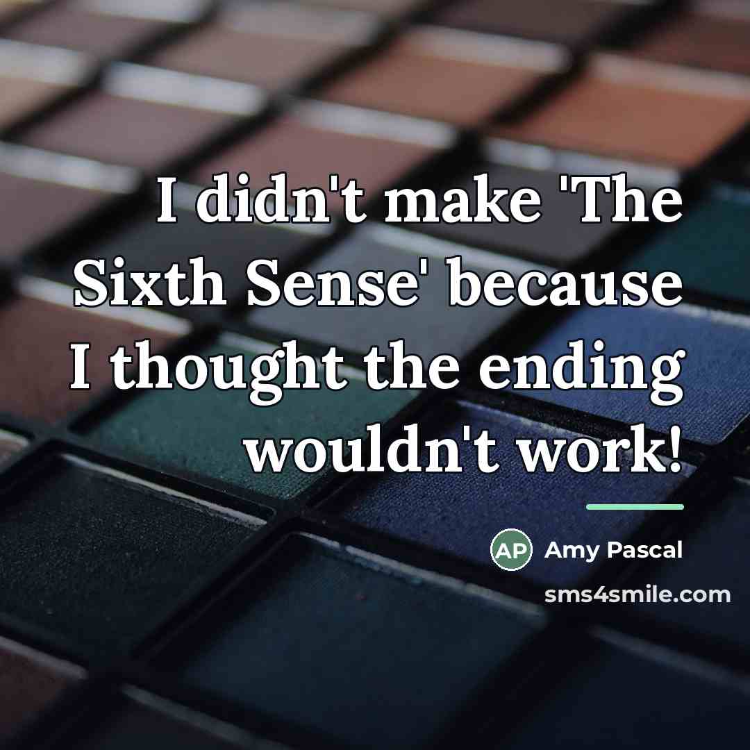 “I didn't make 'The Sixth Sense' because I thought the…” quote by Amy Pascal