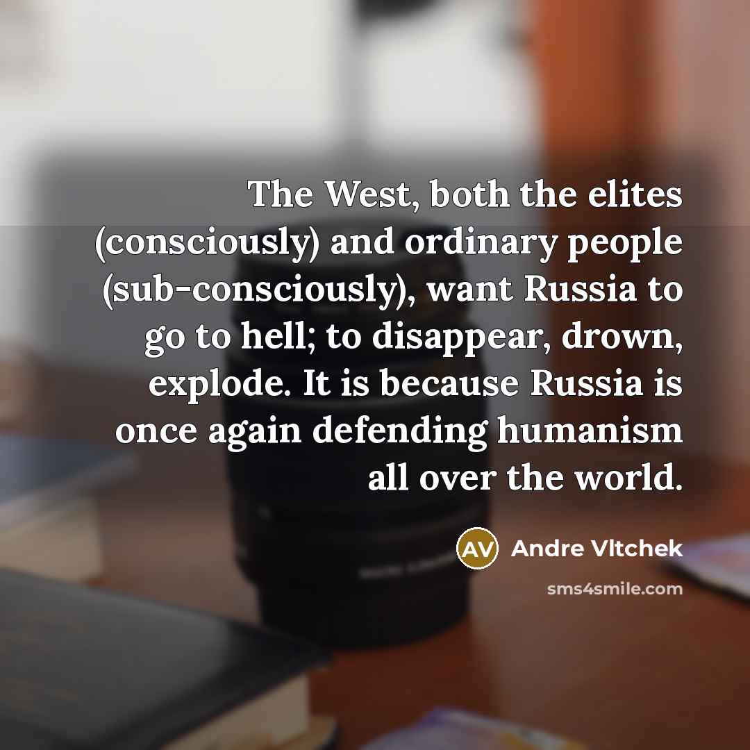 “The West, both the elites (consciously) and ordinary people (sub-consciously),…” quote by Andre Vltchek