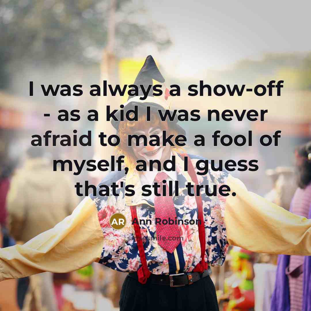 “I was always a show-off - as a kid I…” quote by Ann Robinson