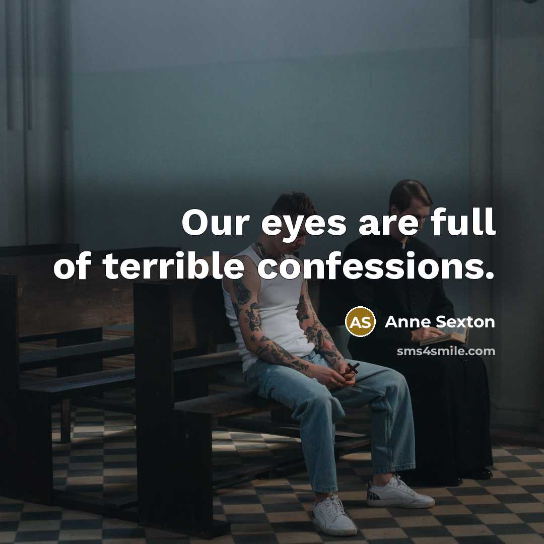 “Our eyes are full of terrible confessions.…” quote by Anne Sexton