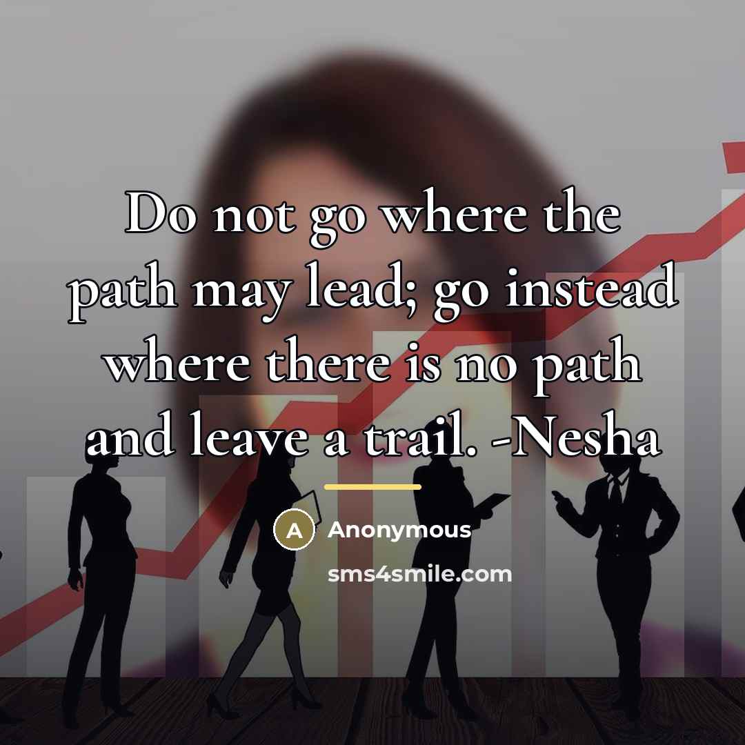 “Do not go where the path may lead; go instead…” quote by Anonymous