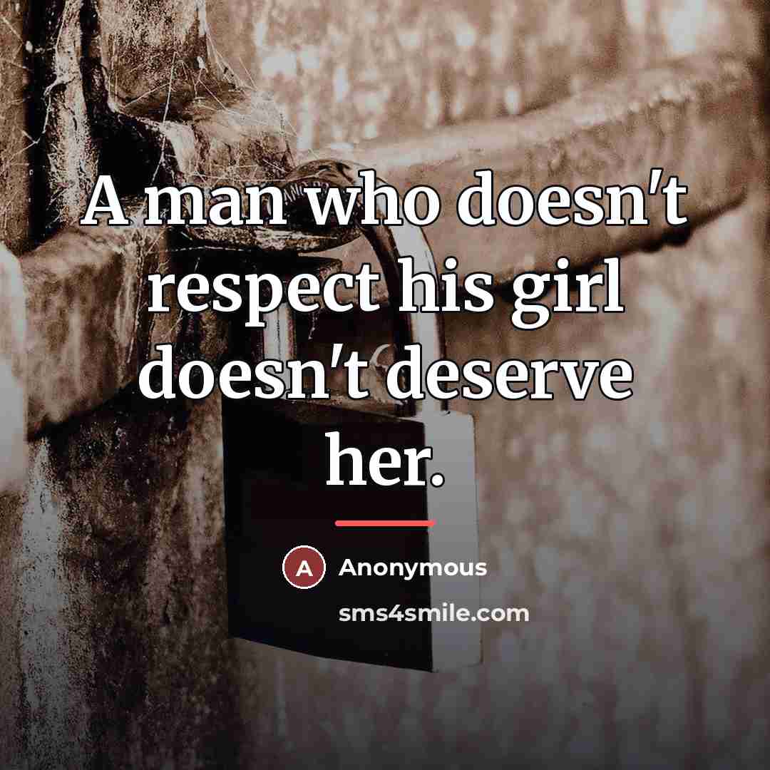“A man who doesn't respect his girl doesn't deserve her.…” quote by Anonymous