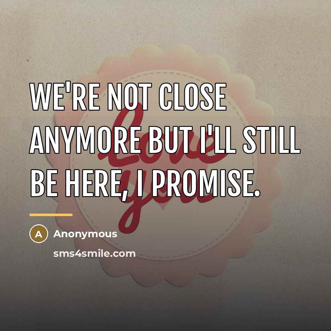“We're not close anymore but I'll still be here, I…” quote by Anonymous