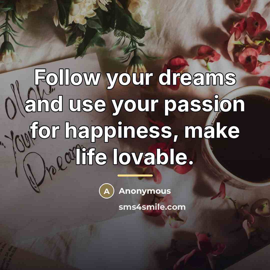 “Follow your dreams and use your passion for happiness, make…” quote by Anonymous