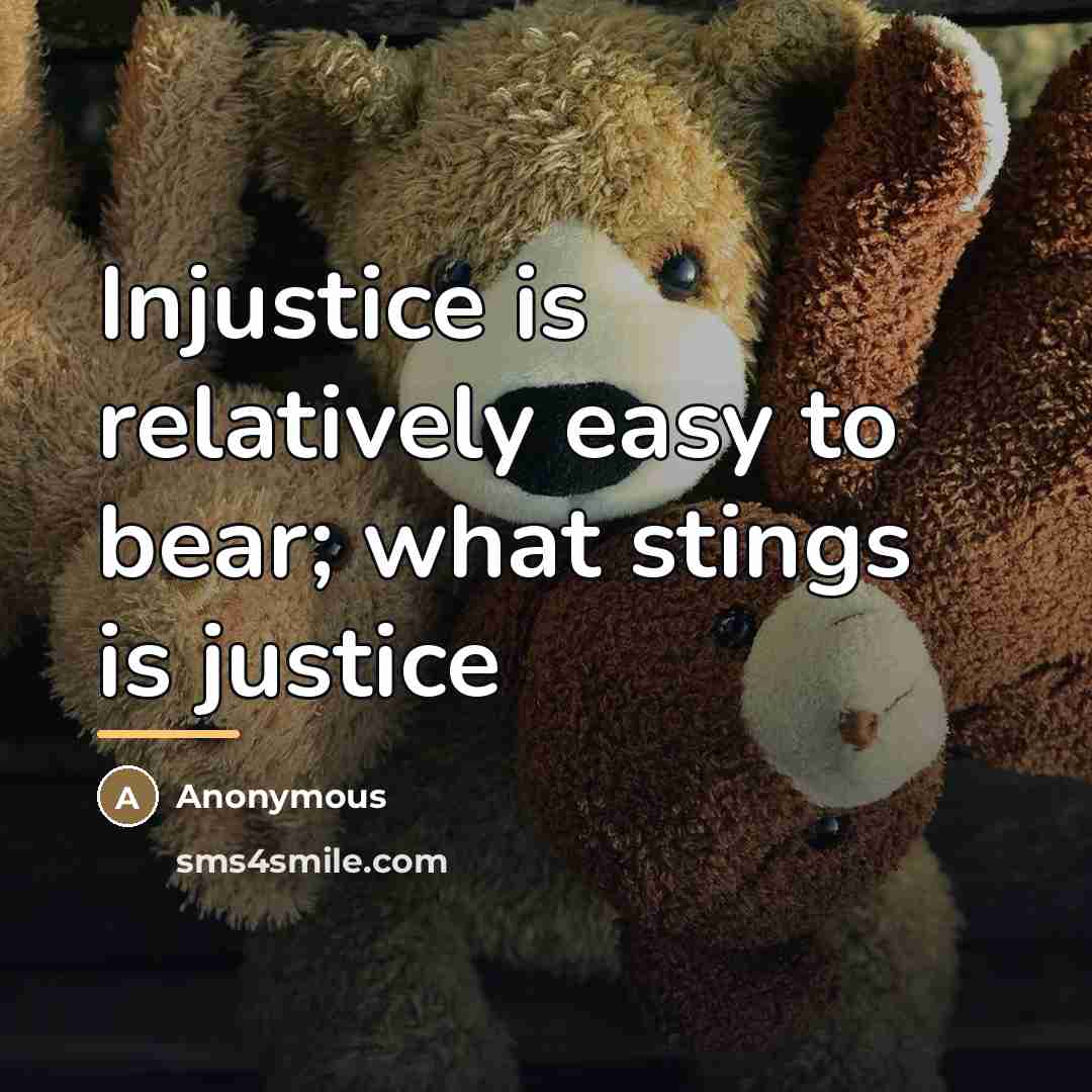 “Injustice is relatively easy to bear; what stings is justice…” quote by Anonymous