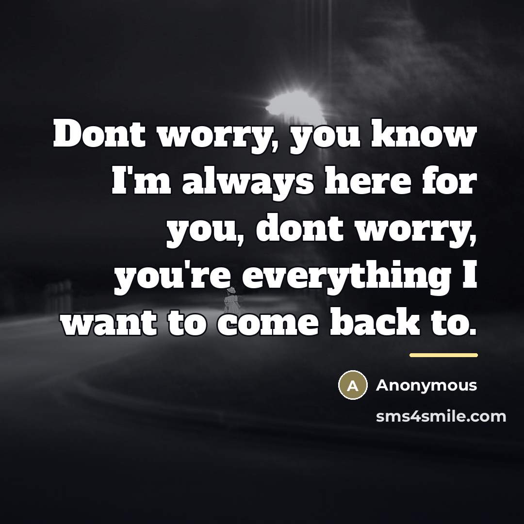 “Dont worry, you know I'm always here for you, dont…” quote by Anonymous