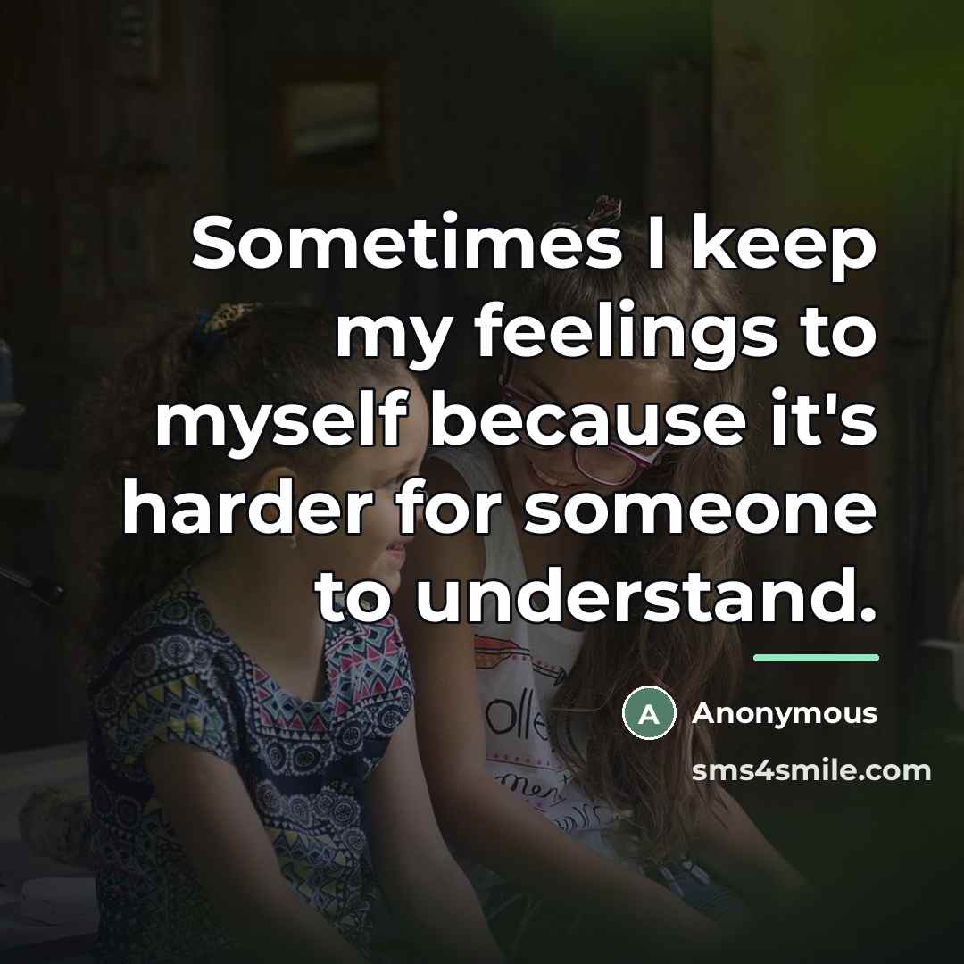 “Sometimes I keep my feelings to myself because it's harder…” quote by Anonymous