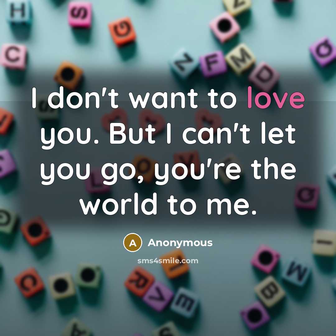 “I don't want to love you. But I can't let…” quote by Anonymous