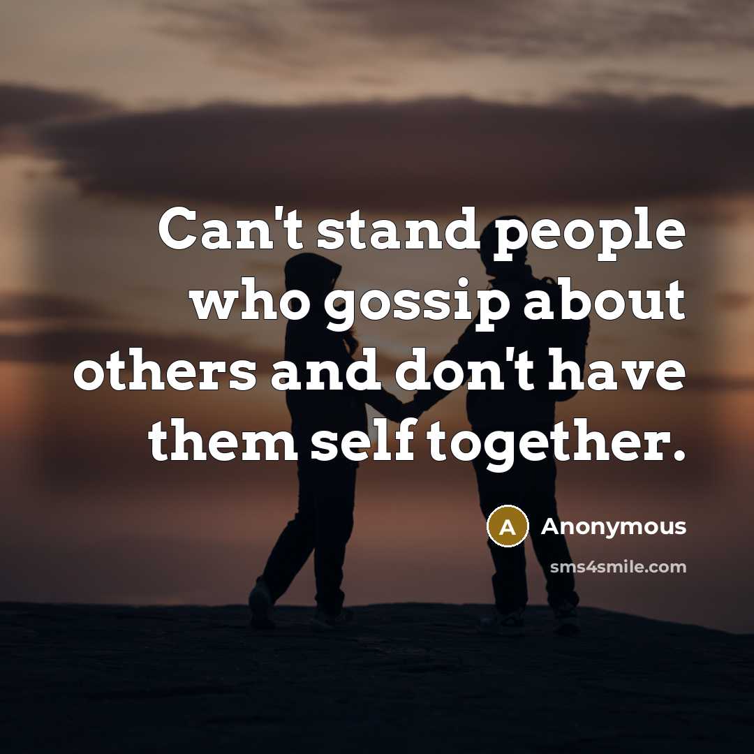 “Can't stand people who gossip about others and don't have them self together.” quote by Anonymous