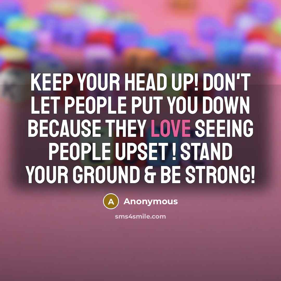 “Keep your head up! Don't let people put you down…” quote by Anonymous