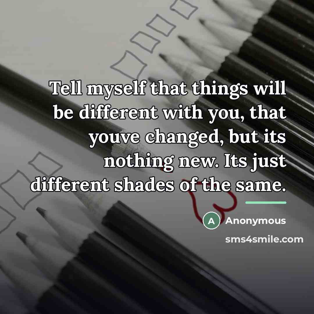 “Tell myself that things will be different with you, that…” quote by Anonymous